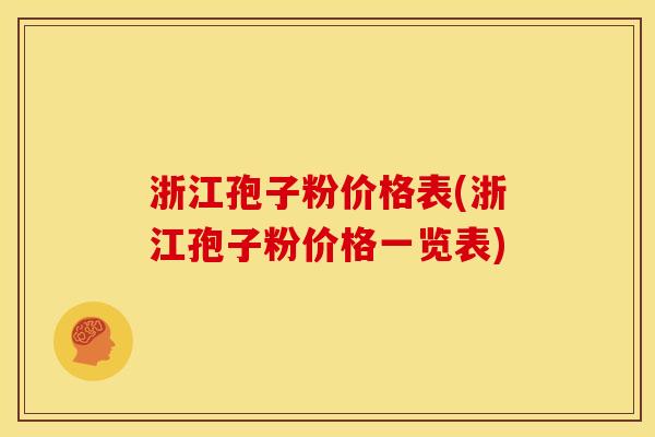 浙江孢子粉价格表(浙江孢子粉价格一览表)