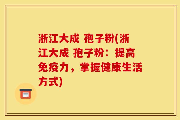 浙江大成 孢子粉(浙江大成 孢子粉:提高免疫力,掌握健康生活方式)