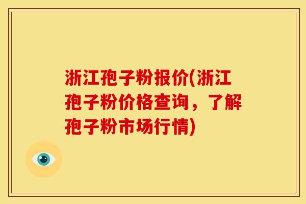 浙江孢子粉报价(浙江孢子粉价格查询，了解孢子粉市场行情)