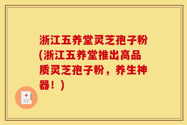 浙江五养堂灵芝孢子粉(浙江五养堂推出高品质灵芝孢子粉,养生神器!)