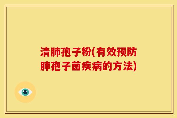 清肺孢子粉(有效预防肺孢子菌疾病的方法)