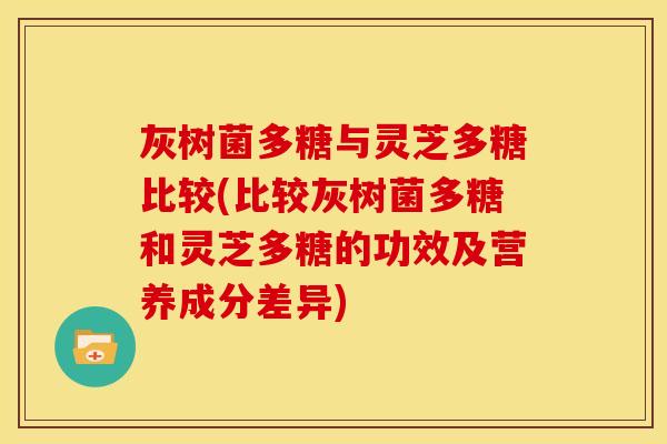 灰树菌多糖与灵芝多糖比较(比较灰树菌多糖和灵芝多糖的功效及营养成分差异)