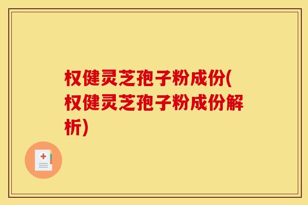权健灵芝孢子粉成份(权健灵芝孢子粉成份解析)