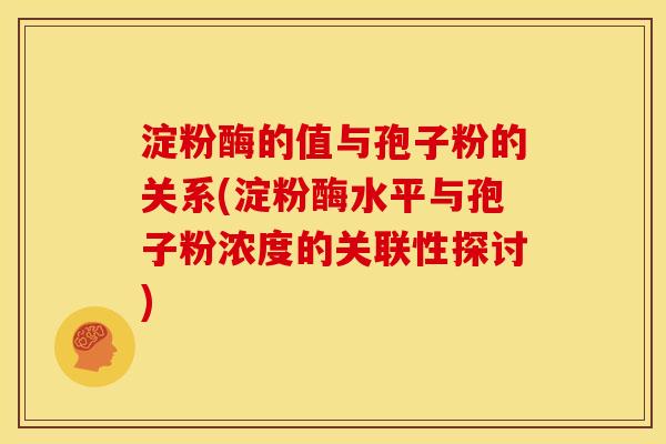淀粉酶的值与孢子粉的关系(淀粉酶水平与孢子粉浓度的关联性探讨)