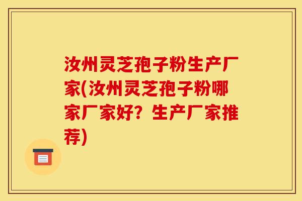 汝州灵芝孢子粉生产厂家(汝州灵芝孢子粉哪家厂家好？生产厂家推荐)
