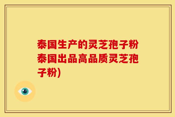 泰国生产的灵芝孢子粉泰国出品高品质灵芝孢子粉)