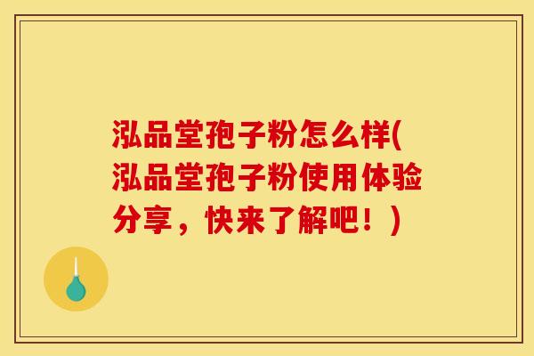泓品堂孢子粉怎么样(泓品堂孢子粉使用体验分享，快来了解吧！)