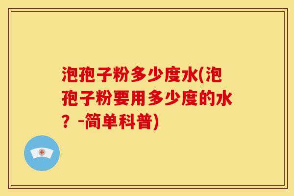 泡孢子粉多少度水(泡孢子粉要用多少度的水?-简单科普)