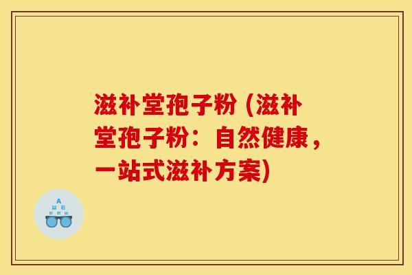 滋补堂孢子粉 (滋补堂孢子粉:自然健康,一站式滋补方案)