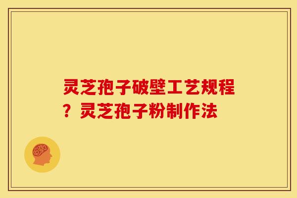 灵芝孢子破壁工艺规程?灵芝孢子粉制作法