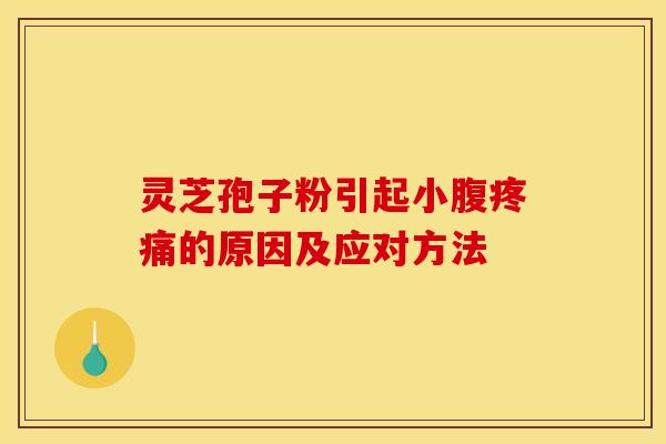 灵芝孢子粉引起小腹疼痛的原因及应对方法