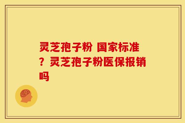 灵芝孢子粉 国家标准？灵芝孢子粉医保报销吗