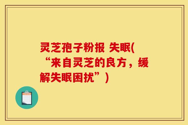 灵芝孢子粉报 失眠(“来自灵芝的良方，缓解失眠困扰”)