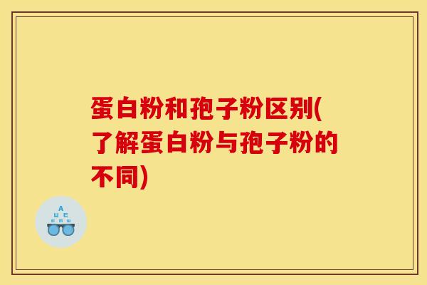 蛋白粉和孢子粉区别(了解蛋白粉与孢子粉的不同)