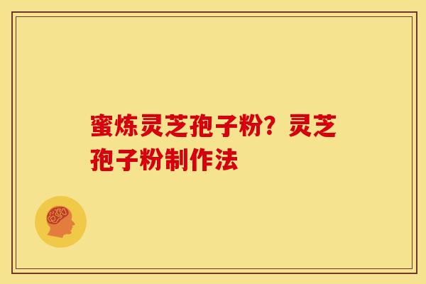 蜜炼灵芝孢子粉？灵芝孢子粉制作法