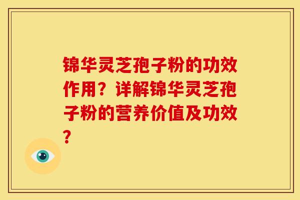锦华灵芝孢子粉的功效作用?详解锦华灵芝孢子粉的营养价值及功效?