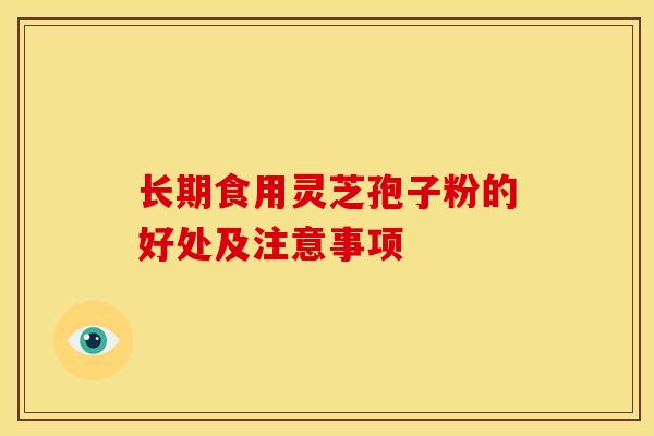 长期食用灵芝孢子粉的好处及注意事项