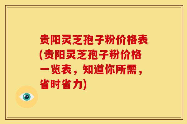 贵阳灵芝孢子粉价格表(贵阳灵芝孢子粉价格一览表,知道你所需,省时省力)