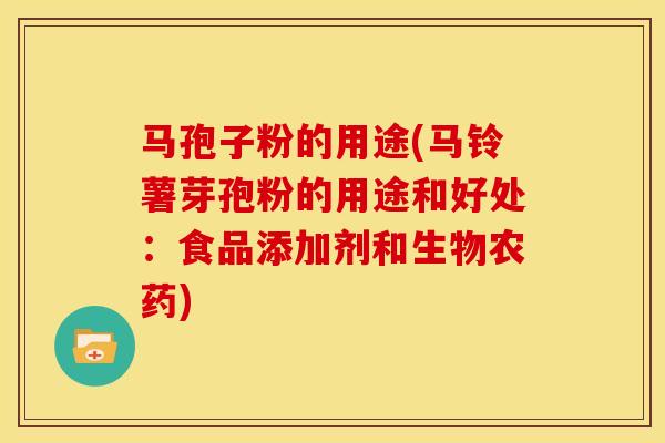 马孢子粉的用途(马铃薯芽孢粉的用途和好处:食品添加剂和生物农药)
