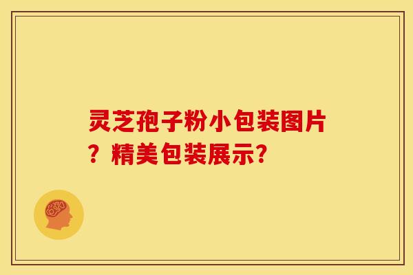 灵芝孢子粉小包装图片?精美包装展示?