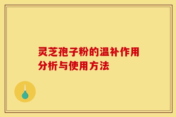 灵芝孢子粉的温补作用分析与使用方法