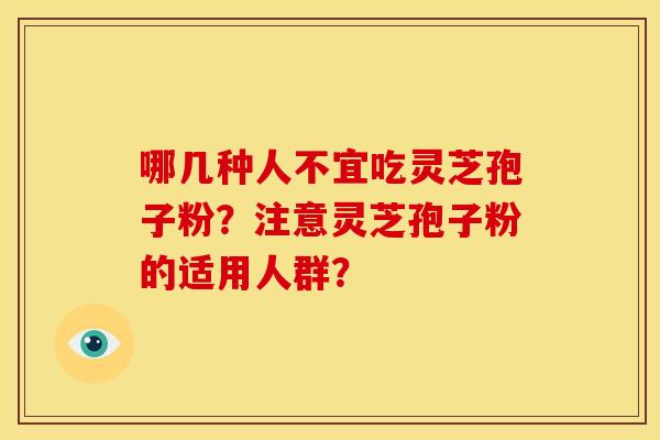 哪几种人不宜吃灵芝孢子粉？注意灵芝孢子粉的适用人群？