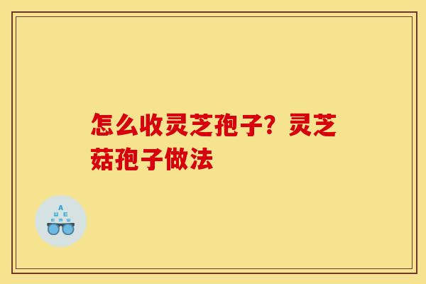 怎么收灵芝孢子？灵芝菇孢子做法
