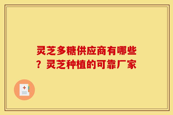 灵芝多糖供应商有哪些?灵芝种植的可靠厂家