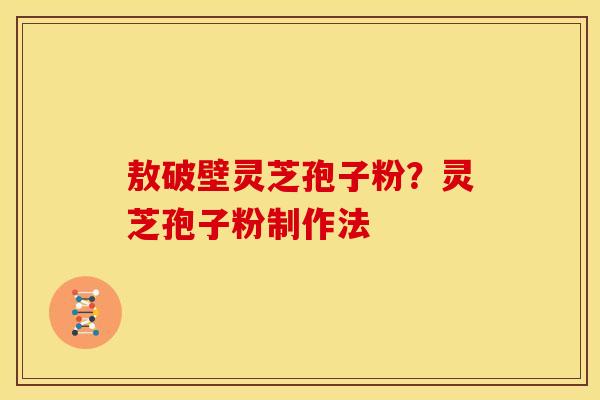 敖破壁灵芝孢子粉？灵芝孢子粉制作法