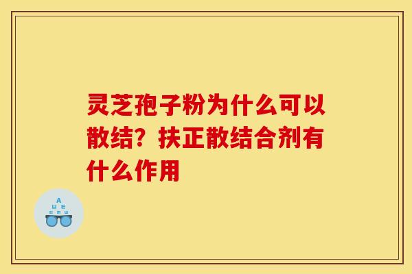 灵芝孢子粉为什么可以散结？扶正散结合剂有什么作用