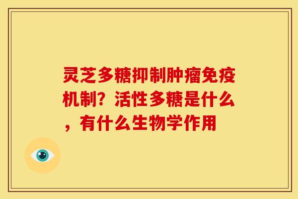 灵芝多糖抑制肿瘤免疫机制?活性多糖是什么,有什么生物学作用
