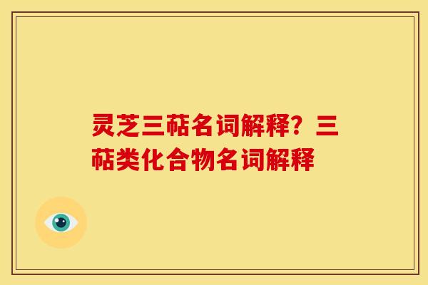 灵芝三萜名词解释？三萜类化合物名词解释