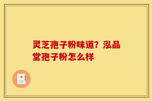灵芝孢子粉味道？泓品堂孢子粉怎么样