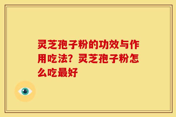 灵芝孢子粉的功效与作用吃法?灵芝孢子粉怎么吃最好