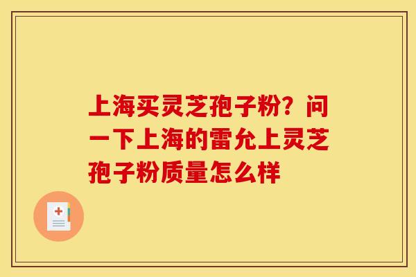 上海买灵芝孢子粉？问一下上海的雷允上灵芝孢子粉质量怎么样