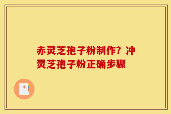 赤灵芝孢子粉制作？冲灵芝孢子粉正确步骤