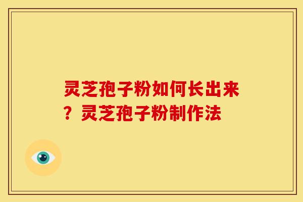灵芝孢子粉如何长出来?灵芝孢子粉制作法