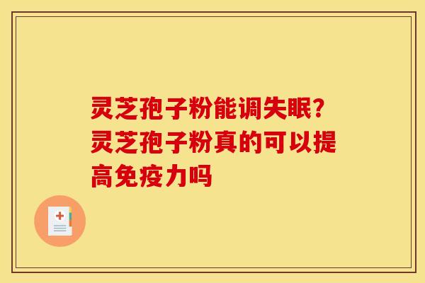 灵芝孢子粉能调失眠?灵芝孢子粉真的可以提高免疫力吗