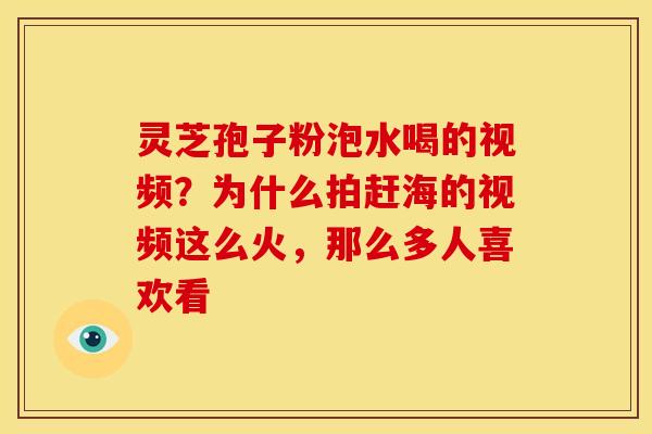 灵芝孢子粉泡水喝的视频?为什么拍赶海的视频这么火,那么多人喜欢看
