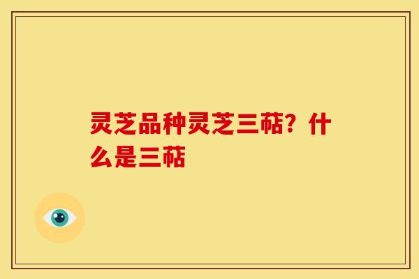 灵芝品种灵芝三萜?什么是三萜