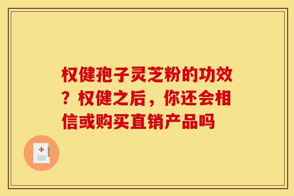 权健孢子灵芝粉的功效？权健之后，你还会相信或购买直销产品吗