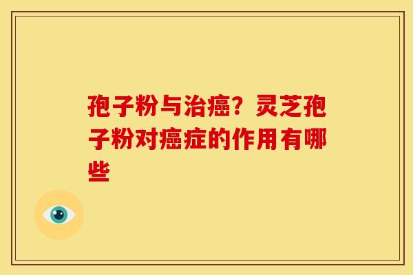 孢子粉与治癌?灵芝孢子粉对癌症的作用有哪些