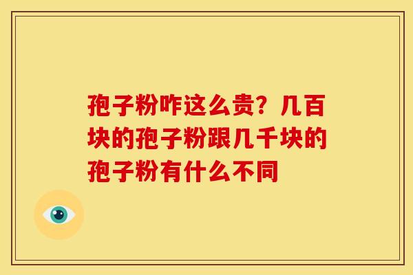 孢子粉咋这么贵?几百块的孢子粉跟几千块的孢子粉有什么不同