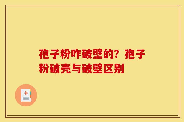 孢子粉咋破壁的?孢子粉破壳与破壁区别