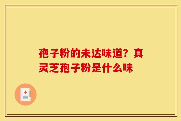 孢子粉的未达味道?真灵芝孢子粉是什么味