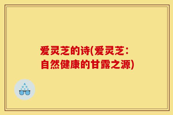 爱灵芝的诗(爱灵芝:自然健康的甘露之源)