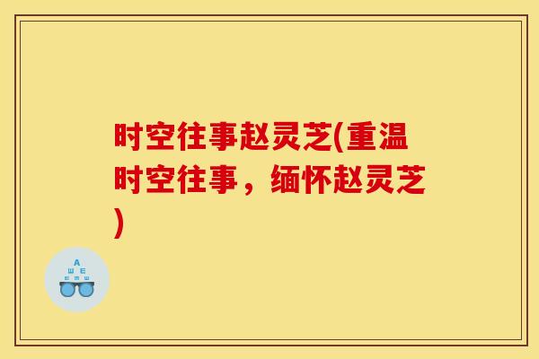 时空往事赵灵芝(重温时空往事,缅怀赵灵芝)