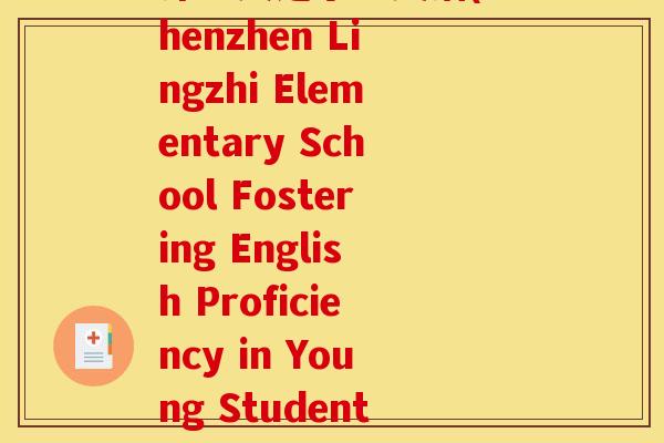 深圳灵芝小学英语(Shenzhen Lingzhi Elementary School Fostering English Proficiency in Young Students)
