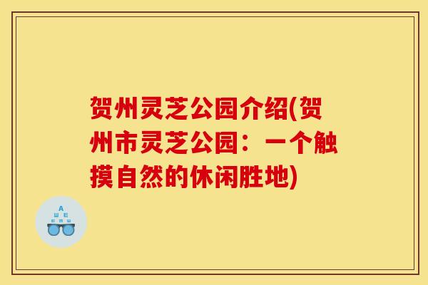 贺州灵芝公园介绍(贺州市灵芝公园:一个触摸自然的休闲胜地)