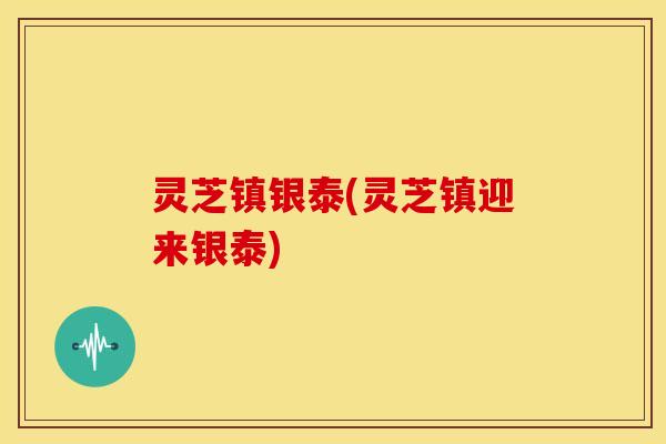 灵芝镇银泰(灵芝镇迎来银泰)